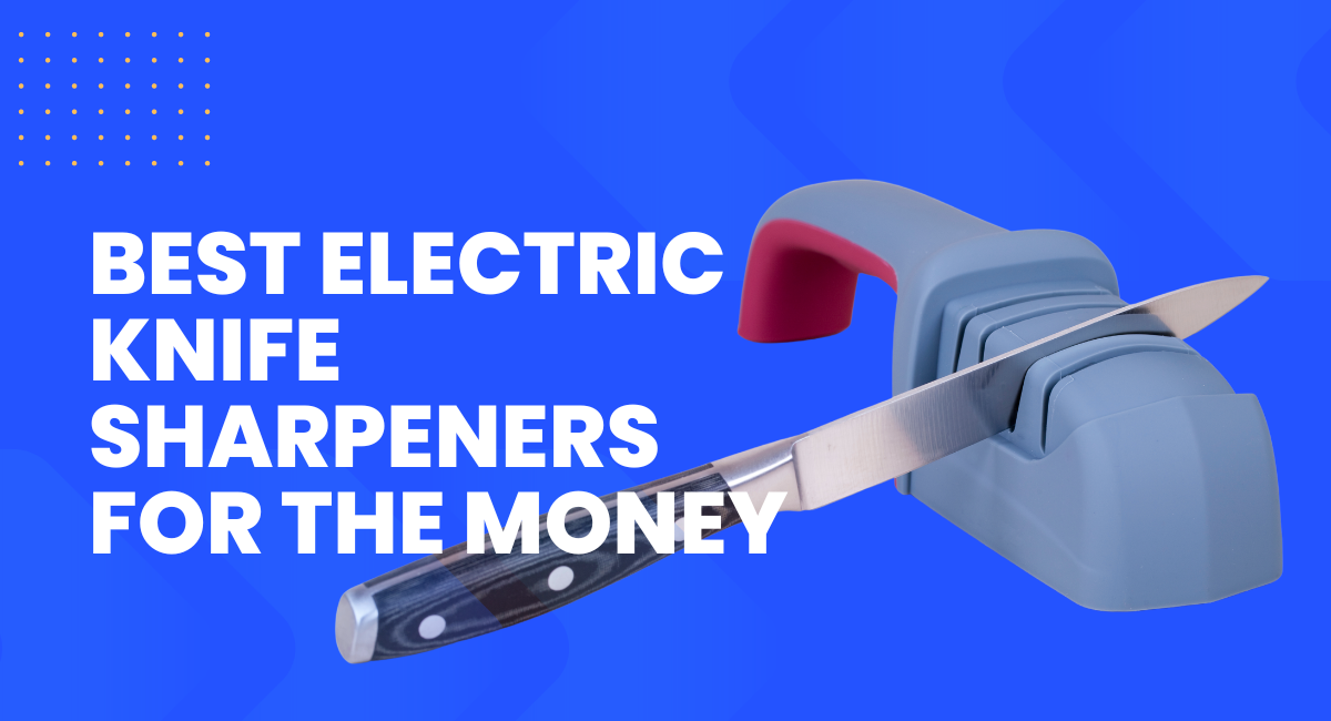 Best Electric Knife Sharpener for the Money